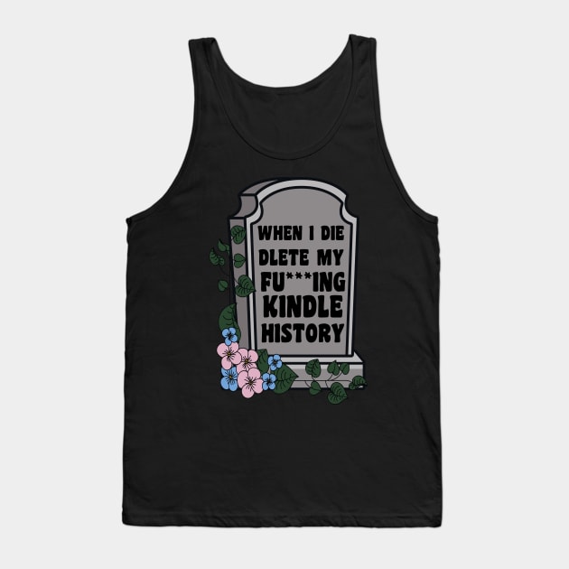 When I Die Delete My Kindle History Book Lover Sticker Bookish Vinyl Laptop Decal Booktok Gift Journal Stickers Reading Present Smut Library Spicy Reader Read Tank Top by SouQ-Art